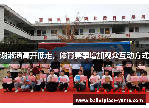 谢淑涵高开低走，体育赛事增加观众互动方式